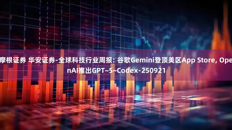 摩根证券 华安证券-全球科技行业周报: 谷歌Gemini登顶美区App Store, OpenAI推出GPT~5~Codex-250921